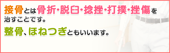 骨折・脱臼・捻挫・打撲・挫傷を治すことです。 整骨、ほねつぎともいいます。